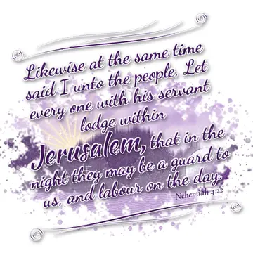 Nehemiah 4:22 – Likewise at the same time said I unto the people, Let every one with his servant lodge within Jerusalem, that in the night they may be a guard to us…