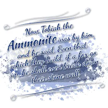 Nehemiah 4:3 – Now Tobiah the Ammonite was by him, and he said, Even that which they build, if a fox go up, he shall even break down their stone wall.