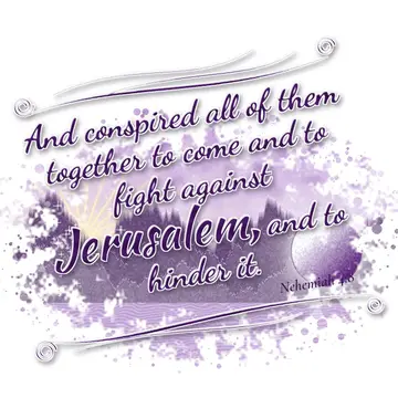 Nehemiah 4:8 – And conspired all of them together to come and to fight against Jerusalem, and to hinder it.