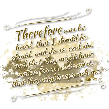 Nehemiah 6:13 – Therefore was he hired, that I should be afraid, and do so, and sin, and that they might have matter for an evil report, that they might reproach me.