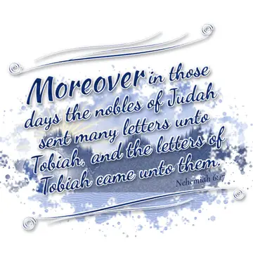 Nehemiah 6:17 – Moreover in those days the nobles of Judah sent many letters unto Tobiah, and the letters of Tobiah came unto them.