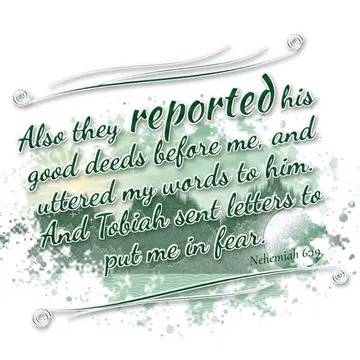 Nehemiah 6:19 – Also they reported his good deeds before me, and uttered my words to him. And Tobiah sent letters to put me in fear.