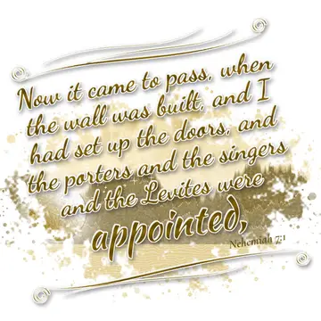 Nehemiah 7:1 – Now it came to pass, when the wall was built, and I had set up the doors, and the porters and the singers and the Levites were appointed,