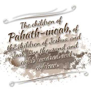 Nehemiah 7:11 – The children of Pahath-moab, of the children of Jeshua and Joab, two thousand and eight hundred and eighteen.