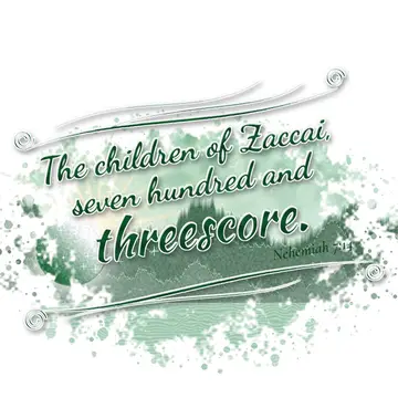 Nehemiah 7:14 – The children of Zaccai, seven hundred and threescore.
