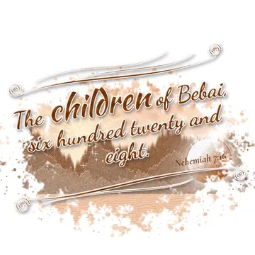 Nehemiah 7:16 – The children of Bebai, six hundred twenty and eight.