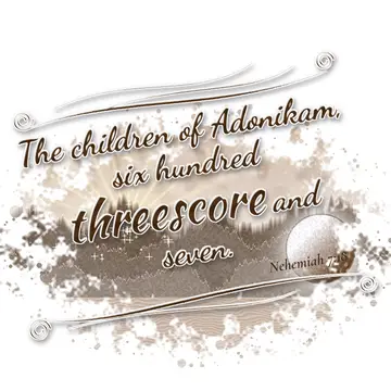 Nehemiah 7:18 – The children of Adonikam, six hundred threescore and seven.