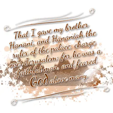 Nehemiah 7:2 – That I gave my brother Hanani, and Hananiah the ruler of the palace, charge over Jerusalem: for he was a faithful man, and feared God above many.