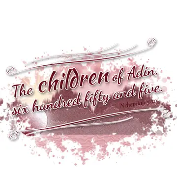 Nehemiah 7:20 – The children of Adin, six hundred fifty and five.