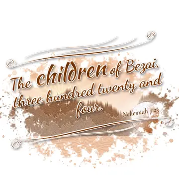 Nehemiah 7:23 – The children of Bezai, three hundred twenty and four.