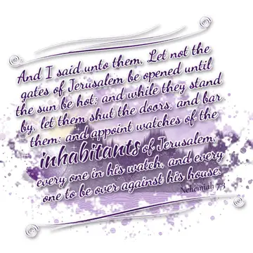 Nehemiah 7:3 – And I said unto them, Let not the gates of Jerusalem be opened until the sun be hot; and while they stand by, let them shut the doors, and bar them…
