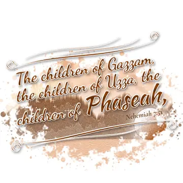 Nehemiah 7:51 – The children of Gazzam, the children of Uzza, the children of Phaseah,