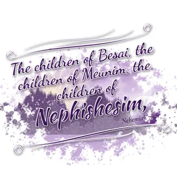 Nehemiah 7:52 – The children of Besai, the children of Meunim, the children of Nephishesim,