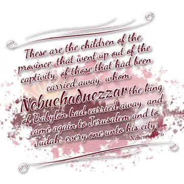 Nehemiah 7:6 – These are the children of the province, that went up out of the captivity, of those that had been carried away, whom Nebuchadnezzar the king of…