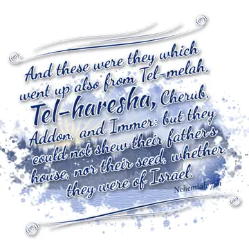 Nehemiah 7:61 – And these were they which went up also from Tel-melah, Tel-haresha, Cherub, Addon, and Immer: but they could not shew their father's house, nor their…