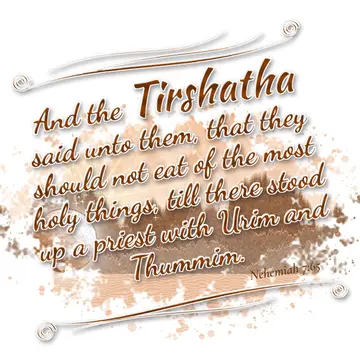 Nehemiah 7:65 – And the Tirshatha said unto them, that they should not eat of the most holy things, till there stood up a priest with Urim and Thummim.