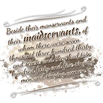 Nehemiah 7:67 – Beside their manservants and their maidservants, of whom there were seven thousand three hundred thirty and seven: and they had two hundred forty and…