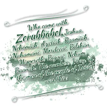 Nehemiah 7:7 – Who came with Zerubbabel, Jeshua, Nehemiah, Azariah, Raamiah, Nahamani, Mordecai, Bilshan, Mispereth, Bigvai, Nehum, Baanah. The number, I say, of…