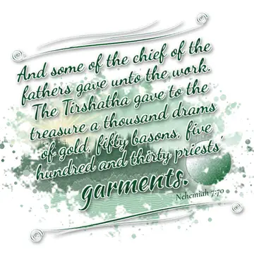 Nehemiah 7:70 – And some of the chief of the fathers gave unto the work. The Tirshatha gave to the treasure a thousand drams of gold, fifty basons, five hundred and…