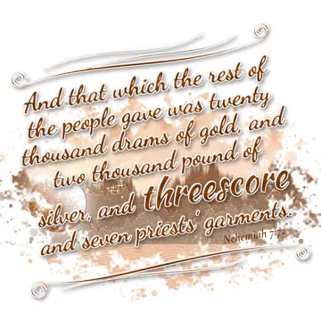 Nehemiah 7:72 – And that which the rest of the people gave was twenty thousand drams of gold, and two thousand pound of silver, and threescore and seven priests'…