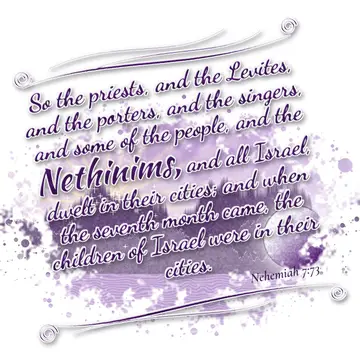 Nehemiah 7:73 – So the priests, and the Levites, and the porters, and the singers, and some of the people, and the Nethinims, and all Israel, dwelt in their cities…