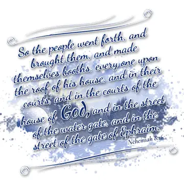 Nehemiah 8:16 – So the people went forth, and brought them, and made themselves booths, every one upon the roof of his house, and in their courts, and in the courts…