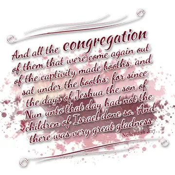 Nehemiah 8:17 – And all the congregation of them that were come again out of the captivity made booths, and sat under the booths: for since the days of Jeshua the…