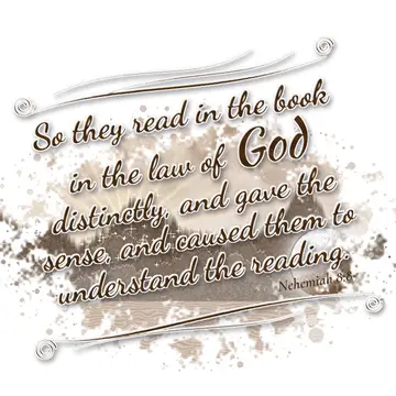 Nehemiah 8:8 – So they read in the book in the law of God distinctly, and gave the sense, and caused them to understand the reading.