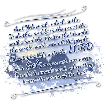 Nehemiah 8:9 – And Nehemiah, which is the Tirshatha, and Ezra the priest the scribe, and the Levites that taught the people, said unto all the people, This day is…