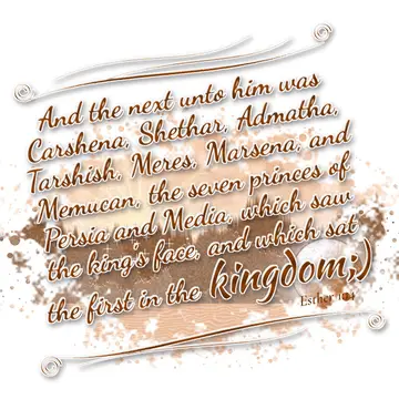 Esther 1:14 – And the next unto him was Carshena, Shethar, Admatha, Tarshish, Meres, Marsena, and Memucan, the seven princes of Persia and Media, which saw the…