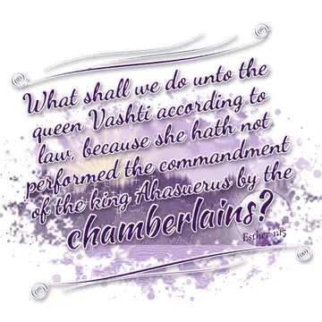 Esther 1:15 – What shall we do unto the queen Vashti according to law, because she hath not performed the commandment of the king Ahasuerus by the chamberlains?