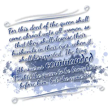 Esther 1:17 – For this deed of the queen shall come abroad unto all women, so that they shall despise their husbands in their eyes, when it shall be reported, The…