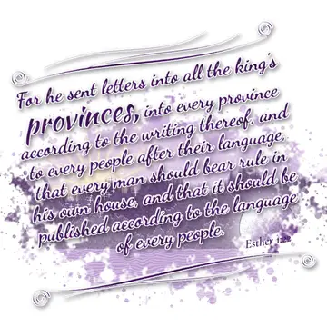 Esther 1:22 – For he sent letters into all the king's provinces, into every province according to the writing thereof, and to every people after their language…