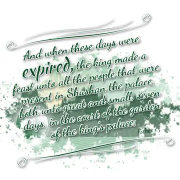 Esther 1:5 – And when these days were expired, the king made a feast unto all the people that were present in Shushan the palace, both unto great and small, seven…