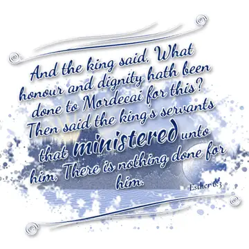 Esther 6:3 – And the king said, What honour and dignity hath been done to Mordecai for this? Then said the king's servants that ministered unto him, There is…