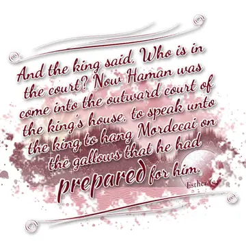 Esther 6:4 – And the king said, Who is in the court? Now Haman was come into the outward court of the king's house, to speak unto the king to hang Mordecai on the…