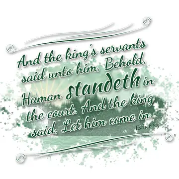 Esther 6:5 – And the king's servants said unto him, Behold, Haman standeth in the court. And the king said, Let him come in.