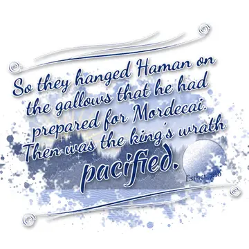 Esther 7:10 – So they hanged Haman on the gallows that he had prepared for Mordecai. Then was the king's wrath pacified.