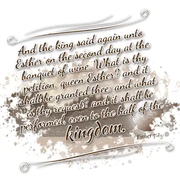 Esther 7:2 – And the king said again unto Esther on the second day at the banquet of wine, What is thy petition, queen Esther? and it shall be granted thee: and…