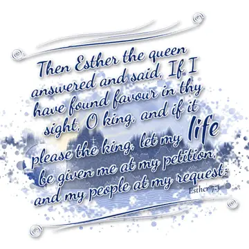 Esther 7:3 – Then Esther the queen answered and said, If I have found favour in thy sight, O king, and if it please the king, let my life be given me at my…