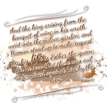 Esther 7:7 – And the king arising from the banquet of wine in his wrath went into the palace garden: and Haman stood up to make request for his life to Esther the…