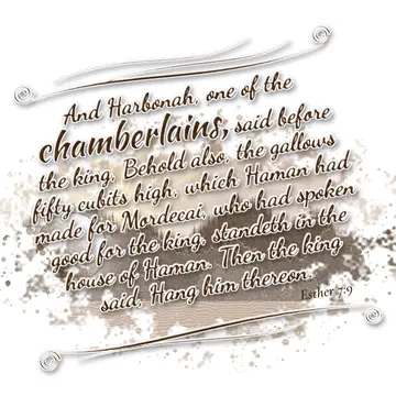 Esther 7:9 – And Harbonah, one of the chamberlains, said before the king, Behold also, the gallows fifty cubits high, which Haman had made for Mordecai, who had…