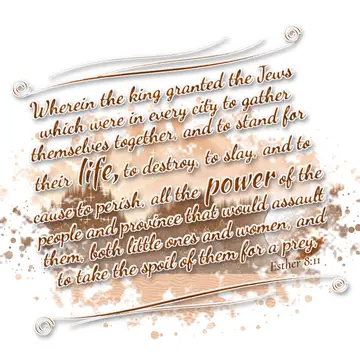 Esther 8:11 – Wherein the king granted the Jews which were in every city to gather themselves together, and to stand for their life, to destroy, to slay, and to…