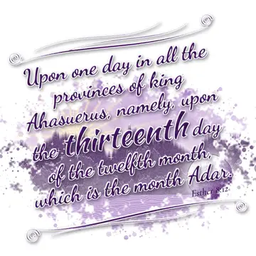 Esther 8:12 – Upon one day in all the provinces of king Ahasuerus, namely, upon the thirteenth day of the twelfth month, which is the month Adar.