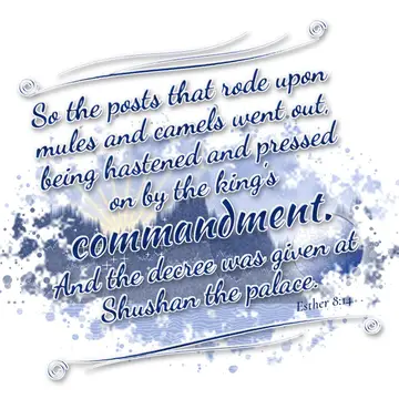 Esther 8:14 – So the posts that rode upon mules and camels went out, being hastened and pressed on by the king's commandment. And the decree was given at Shushan…