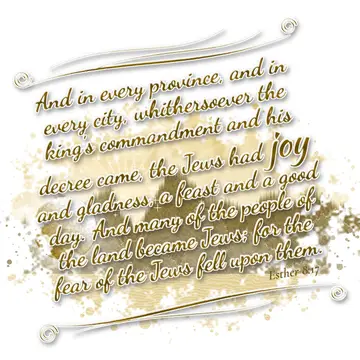 Esther 8:17 – And in every province, and in every city, whithersoever the king's commandment and his decree came, the Jews had joy and gladness, a feast and a good…