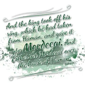 Esther 8:2 – And the king took off his ring, which he had taken from Haman, and gave it unto Mordecai. And Esther set Mordecai over the house of Haman.