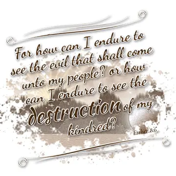 Esther 8:6 – For how can I endure to see the evil that shall come unto my people? or how can I endure to see the destruction of my kindred?