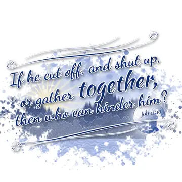 Job 11:10 – If he cut off, and shut up, or gather together, then who can hinder him?