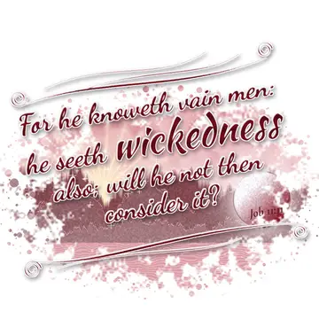 Job 11:11 – For he knoweth vain men: he seeth wickedness also; will he not then consider it?